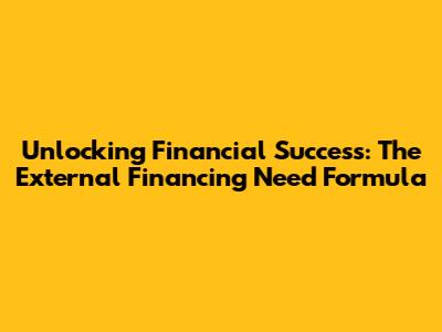 Unlocking Financial Success: The External Financing Need Formula