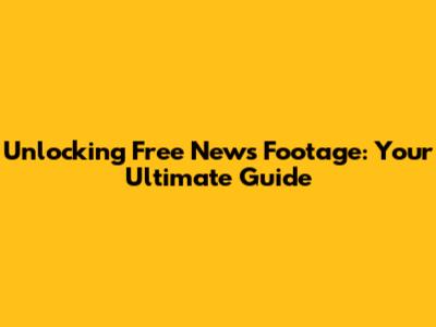 Unlocking Free News Footage: Your Ultimate Guide