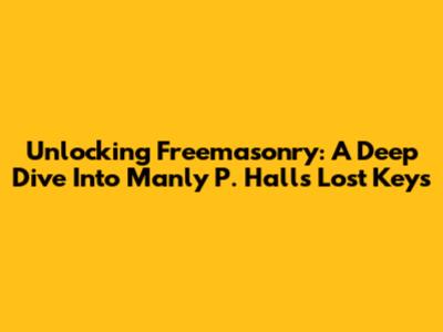 Unlocking Freemasonry: A Deep Dive Into Manly P. Hall's 'Lost Keys'