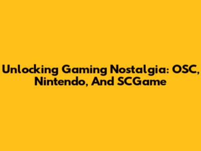 Unlocking Gaming Nostalgia: OSC, Nintendo, And SCGame