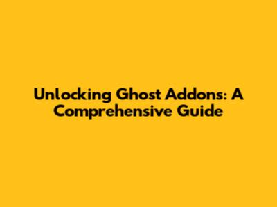Unlocking Ghost Addons: A Comprehensive Guide