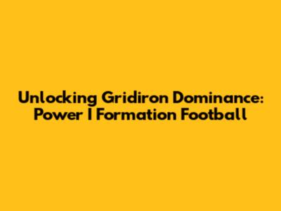 Unlocking Gridiron Dominance: Power I Formation Football