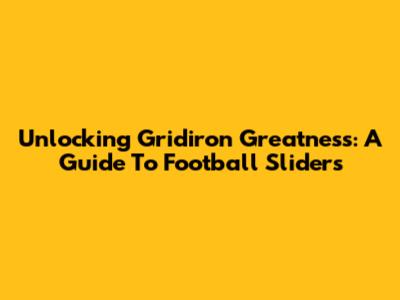 Unlocking Gridiron Greatness: A Guide To Football Sliders