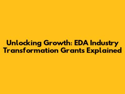 Unlocking Growth: EDA Industry Transformation Grants Explained