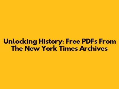 Unlocking History: Free PDFs From The New York Times Archives