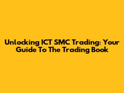 Unlocking ICT SMC Trading: Your Guide To The Trading Book