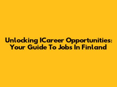 Unlocking ICareer Opportunities: Your Guide To Jobs In Finland