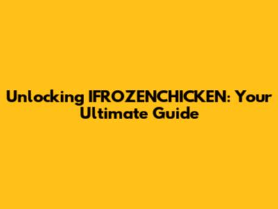 Unlocking IFROZENCHICKEN: Your Ultimate Guide