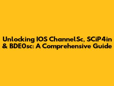 Unlocking IOS ChannelSc, SCiP4in & BDE0sc: A Comprehensive Guide
