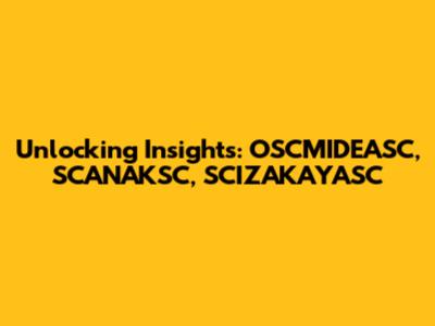 Unlocking Insights: OSCMIDEASC, SCANAKSC, SCIZAKAYASC