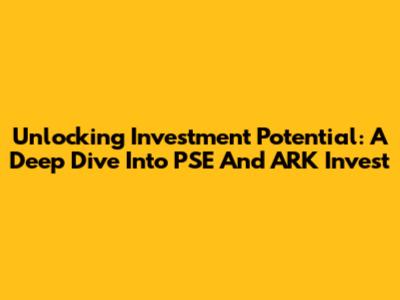 Unlocking Investment Potential: A Deep Dive Into PSE And ARK Invest