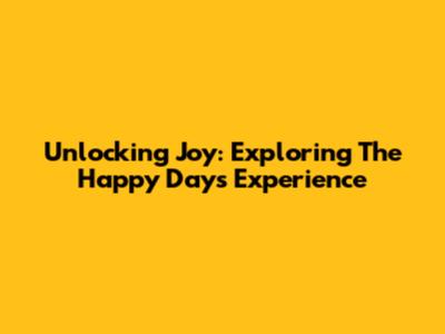 Unlocking Joy: Exploring The 'Happy Days' Experience