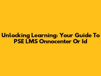Unlocking Learning: Your Guide To PSE LMS Onnocenter Or Id