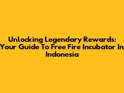 Unlocking Legendary Rewards: Your Guide To Free Fire Incubator In Indonesia
