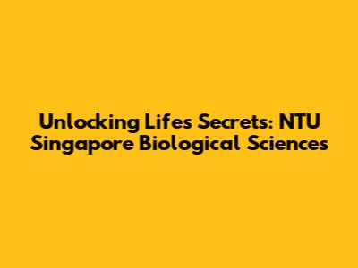 Unlocking Life's Secrets: NTU Singapore Biological Sciences