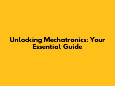Unlocking Mechatronics: Your Essential Guide