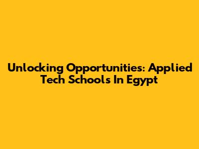Unlocking Opportunities: Applied Tech Schools In Egypt