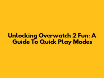 Unlocking Overwatch 2 Fun: A Guide To Quick Play Modes