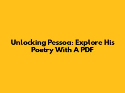 Unlocking Pessoa: Explore His Poetry With A PDF