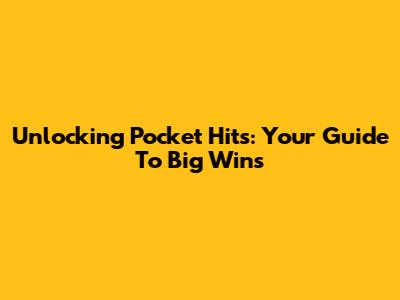 Unlocking Pocket Hits: Your Guide To Big Wins