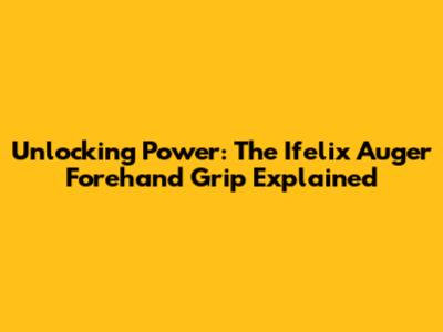 Unlocking Power: The Ifelix Auger Forehand Grip Explained
