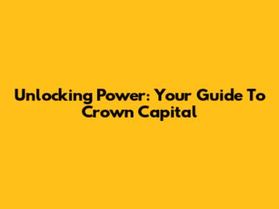 Unlocking Power: Your Guide To Crown Capital