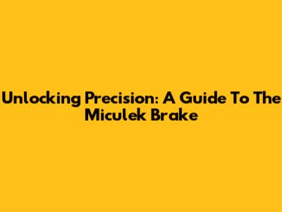 Unlocking Precision: A Guide To The Miculek Brake