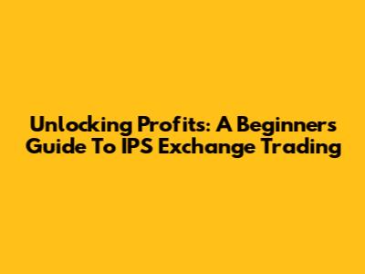 Unlocking Profits: A Beginner's Guide To IPS Exchange Trading