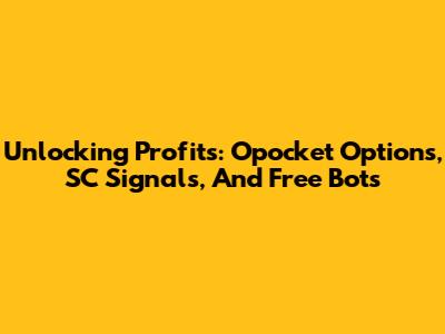 Unlocking Profits: Opocket Options, SC Signals, And Free Bots