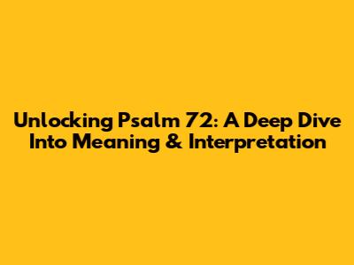 Unlocking Psalm 72: A Deep Dive Into Meaning & Interpretation