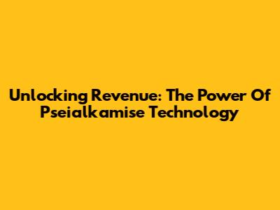 Unlocking Revenue: The Power Of Pseialkamise Technology