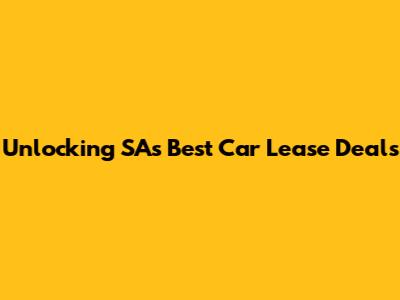 Unlocking SA's Best Car Lease Deals