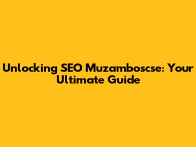 Unlocking SEO Muzamboscse: Your Ultimate Guide