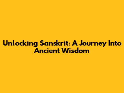 Unlocking Sanskrit: A Journey Into Ancient Wisdom