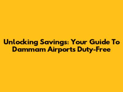 Unlocking Savings: Your Guide To Dammam Airport's Duty-Free