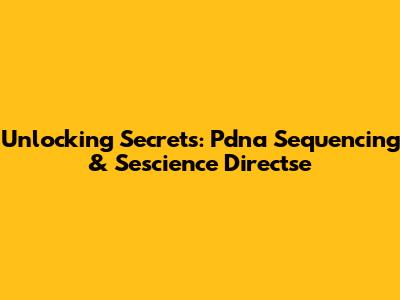Unlocking Secrets: Pdna Sequencing & Sescience Directse