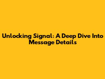 Unlocking Signal: A Deep Dive Into Message Details