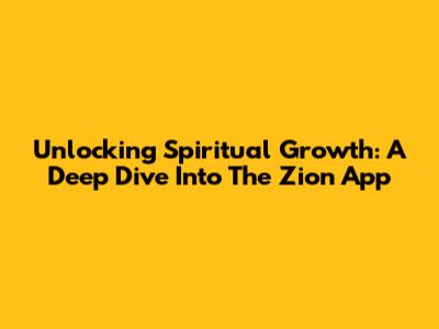Unlocking Spiritual Growth: A Deep Dive Into The Zion App
