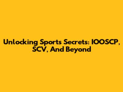 Unlocking Sports Secrets: IOOSCP, SCV, And Beyond