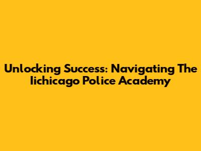 Unlocking Success: Navigating The Iichicago Police Academy