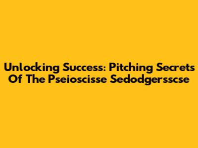 Unlocking Success: Pitching Secrets Of The Pseioscisse Sedodgersscse