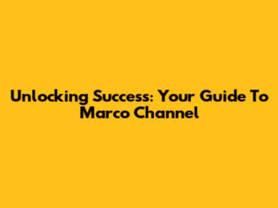 Unlocking Success: Your Guide To Marco Channel
