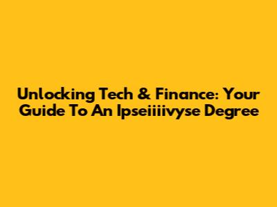 Unlocking Tech & Finance: Your Guide To An Ipseiiiivyse Degree