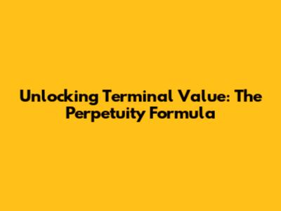 Unlocking Terminal Value: The Perpetuity Formula