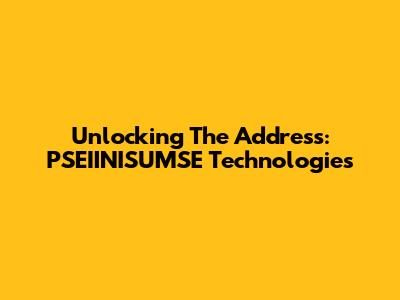 Unlocking The Address: PSEIINISUMSE Technologies