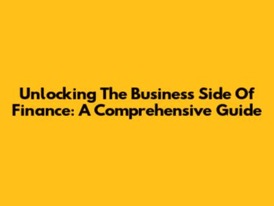 Unlocking The Business Side Of Finance: A Comprehensive Guide