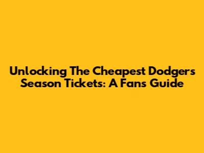 Unlocking The Cheapest Dodgers Season Tickets: A Fan's Guide
