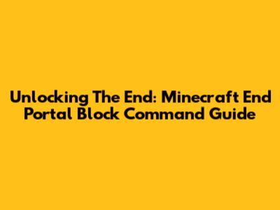 Unlocking The End: Minecraft End Portal Block Command Guide