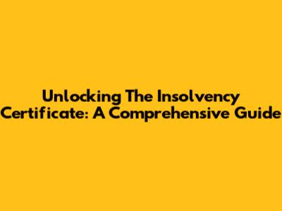 Unlocking The Insolvency Certificate: A Comprehensive Guide