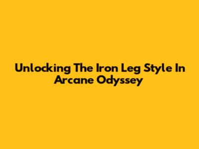 Unlocking The Iron Leg Style In Arcane Odyssey